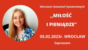 Read more about the article 05.02.2023r Wrocław „MIŁOŚĆ I PIENIĄDZE” Warsztat Ustawień Systemowych,