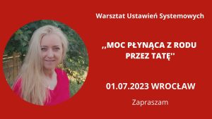 Read more about the article 01.07.2023r WROCŁAW „”MOC PŁYNĄCA Z RODU PRZEZ TATĘ” Warsztat Ustawień Systemowych